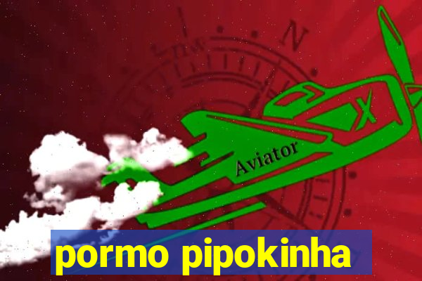 pormo pipokinha